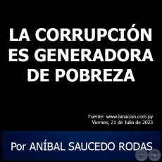 LA CORRUPCIN ES GENERADORA DE POBREZA - Por ANBAL SAUCEDO RODAS - Viernes, 21 de Julio de 2023